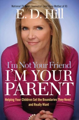 I'm Not Your Friend, I'm Your Parent: Helping Your Children Set the Boundaries They Need...and Really Want - eBook  -     By: E.D. Hill
