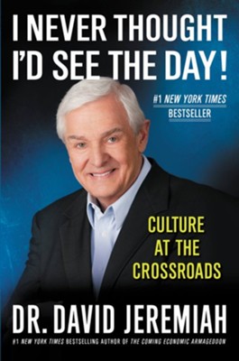 I Never Thought I'd See the Day!: Culture at the Crossroads - eBook  -     By: Dr. David Jeremiah
