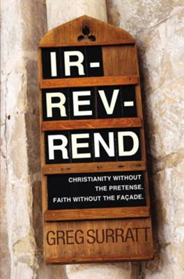 Ir-rev-rend: Christianity Without the Pretense. Faith Without the Facade - eBook  -     By: Greg Surratt
