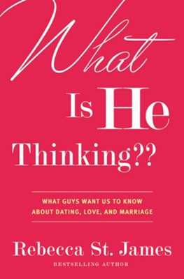 What Is He Thinking??: What Guys Want Us to Know About Dating, Love, and Marriage - eBook  -     By: Rebecca St. James
