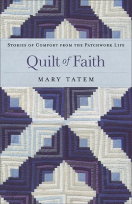 Quilt of Faith: Stories of Comfort from the Patchwork Life - eBook  -     By: Mary Tatem
