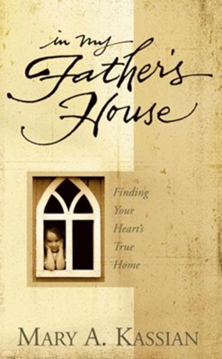 In My Father's House: Finding Your Heart's True Home - eBook  -     By: Mary Kassian
