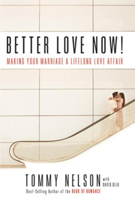 Better Love Now: Making Your Marriage a Lifelong Love Affair - eBook  -     By: Tommy Nelson, David Delk
