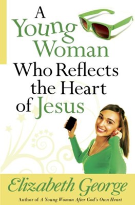 Young Woman Who Reflects the Heart of Jesus, A - eBook  -     By: Elizabeth George
