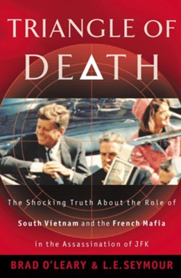 Triangle of Death: The Shocking Truth About the Role of South Vietnam and the French Mafia in the Assassination of JFK - eBook  -     By: Bradley S. O'Leary, Edward Lee
