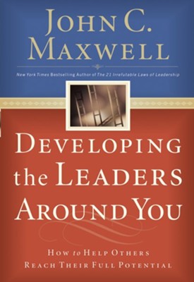 Developing the Leaders Around You: How to Help Others Reach Their Full Potential - eBook  -     By: John C. Maxwell
