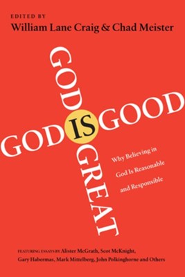 God Is Great, God Is Good: Why Believing in God Is Reasonable and Responsible - eBook  -     By: William Lane Craig, Chad Meister
