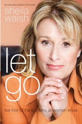 Let Go: Live Free of the Burdens All Women Know - eBook  -     By: Sheila Walsh
