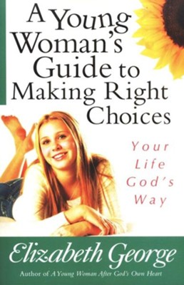 Young Woman's Guide to Making Right Choices, A: Your Life God's Way - eBook  -     By: Elizabeth George
