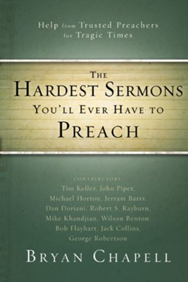 The Hardest Sermons You'll Ever Have to Preach: Help from Trusted Preachers for Tragic Times - eBook  -     By: Bryan Chapell
