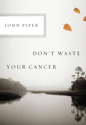 Don't Waste Your Cancer - eBook  -     By: John Piper
