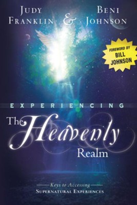 Experiencing the Heavenly Realm: Keys to Accessing Supernatural Experiences - eBook  -     By: Judy Franklin, Beni Johnson
