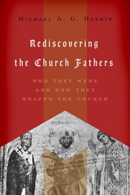 Rediscovering the Church Fathers: Who They Were and How They Shaped the Church - eBook  -     By: Michael A.G. Haykin
