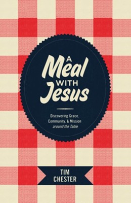 A Meal with Jesus: Discovering Grace, Community, and Mission around the Table - eBook  -     By: Tim Chester
