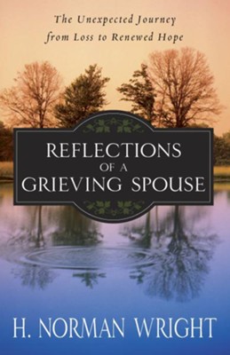 Reflections of a Grieving Spouse: The Unexpected Journey from Loss to Renewed Hope - eBook  -     By: H. Norman Wright
