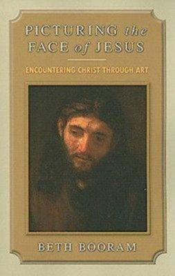 Picturing the Face of Jesus: Encountering Christ through Art - eBook  -     By: Beth Booram
