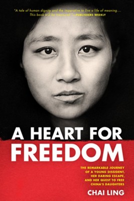 A Heart for Freedom: The Remarkable Journey of a Young Dissident, Her Daring Escape, and Her Quest to Free China's Daughters - eBook  -     By: Chai Ling
