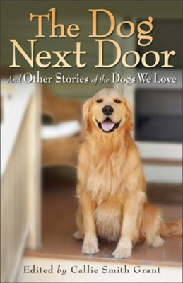 Dog Next Door, The: And Other Stories of the Dogs We Love - eBook  -     By: Callie Smith Grant
