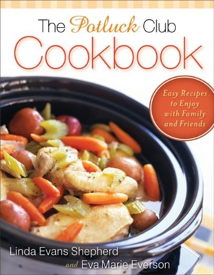 Potluck Club Cookbook, The: Easy Recipes to Enjoy with Family and Friends - eBook  -     By: Linda Evans Shepherd, Eva Marie Everson
