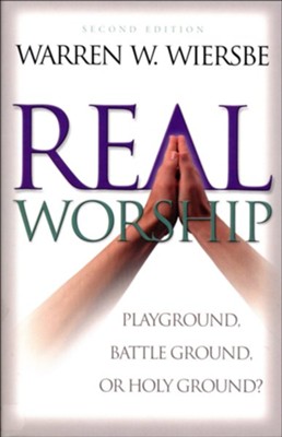 Real Worship: Playground, Battleground, or Holy Ground? - eBook  -     By: Warren W. Wiersbe
