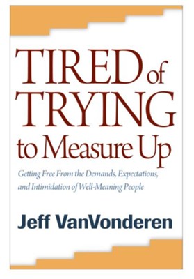 Tired of Trying to Measure Up: Getting Free from the Demands, Expectations, and Intimidation of Well-Meaning People - eBook  -     By: Jeff VanVonderen
