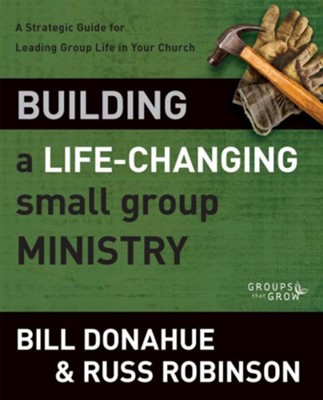 Building a Life-Changing Small Group Ministry: A Strategic Guide for Leading Group Life in Your Church - eBook  -     By: Bill Donahue, Russ G. Robinson

