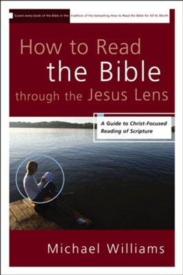 How to Read the Bible through the Jesus Lens: A Guide to Christ-Focused Reading of Scripture - eBook  -     By: Michael Williams
