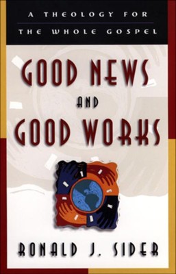 Good News and Good Works: A Theology for the Whole Gospel - eBook  -     By: Ronald J. Sider
