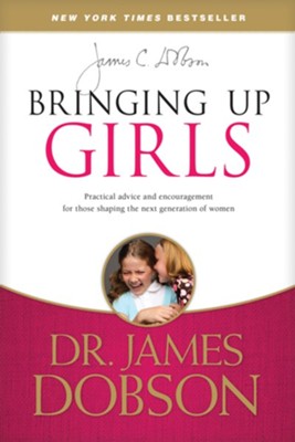 Bringing Up Girls: Practical Advice and Encouragement for Those Shaping the Next Generation of Women - eBook  -     By: Dr. James Dobson
