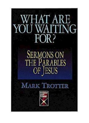 What Are You Waiting For?: Sermons on the Parables of Jesus - eBook  -     By: Mark Trotter

