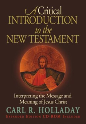 A Critical Introduction to the New Testament: Interpreting the Message and Meaning of Jesus Christ - eBook  -     By: Carl R. Holladay
