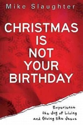 Christmas is Not Your Birthday - eBook  -     By: Mike Slaughter
