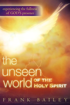 The Unseen World of the Holy Spirit: Experiencing the Fullness of God's Presence - eBook  -     By: Frank Bailey
