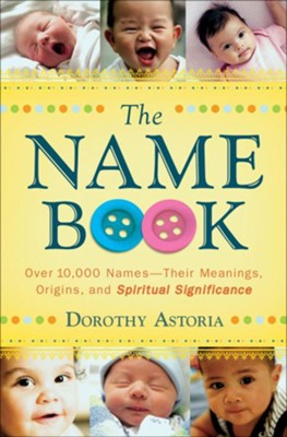 Name Book, The: Over 10,000 Names-Their Meanings, Origins, and Spiritual Significance - eBook  -     By: Dorothy Astoria
