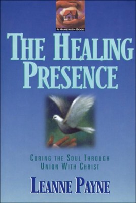 Healing Presence, The: Curing the Soul through Union with Christ - eBook  -     By: Leanne Payne
