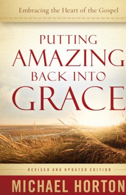Putting Amazing Back into Grace: Embracing the Heart of the Gospel / Revised - eBook  -     By: Horton Michael
