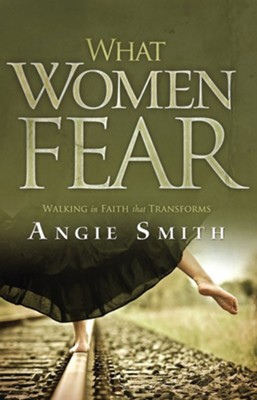 What Women Fear: Walking in Faith that Transforms - eBook  -     By: Angie Smith
