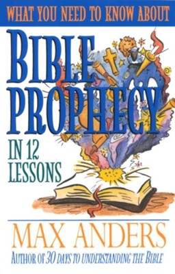 What You Need to Know About Bible Prophecy in 12 Lessons: The What You Need to Know Study Guide Series - eBook  -     By: Max Anders
