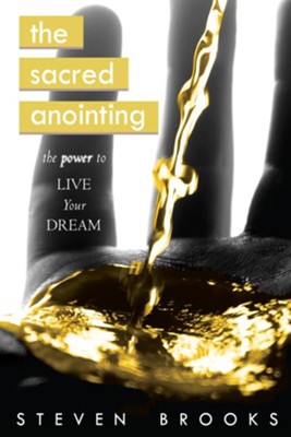 The Sacred Anointing: The Power to Live Your Dream - eBook  -     By: Steven Brooks
