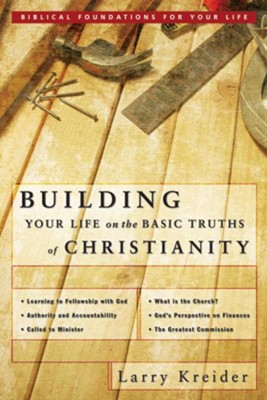 Building Your Life on the Basic Truths of Christianity: Biblical Foundation for Your Life Series - eBook  -     By: Larry Kreider
