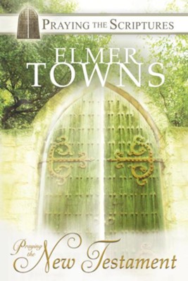 Praying the New Testament: Praying the Scriptures with Elmer Towns - eBook  -     By: Elmer L. Towns
