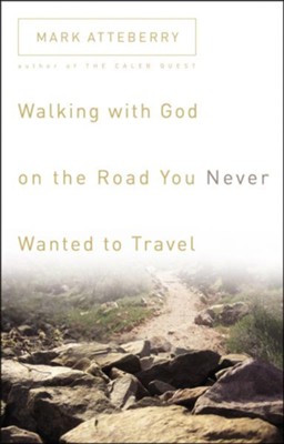 Walking with God on the Road You Never Wanted to Travel  -     By: Mark Atteberry
