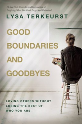 Good Boundaries and Goodbyes: Loving Others Without Losing the Best of Who You Are  -     By: Lysa TerKeurst
