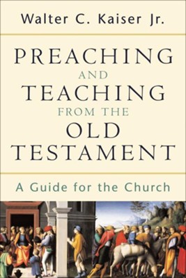 Preaching and Teaching from the Old Testament: A Guide for the Church - eBook  -     By: Walter C. Kaiser Jr.
