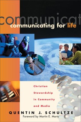 Communicating for Life: Christian Stewardship in Community and Media - eBook  -     By: Quentin J. Schultze
