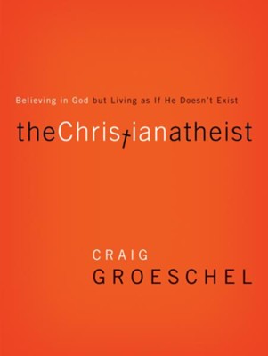 The Christian Atheist: When You Believe in God But Live as if He Doesn't Exist  -     By: Craig Groeschel
