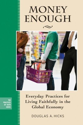 Money Enough: Everyday Practices for Living Faithfully in the Global Economy - eBook  -     By: Douglas A. Hicks
