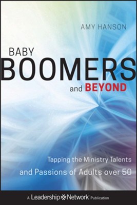 Baby Boomers and Beyond: Tapping the Ministry Talents and Passions of Adults over 50 - eBook  -     By: Amy Hanson
