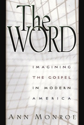The Word: Imagining the Gospel in Modern America   -     By: Ann Monroe
