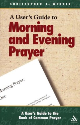 A User's Guide to Morning and Evening Prayer: A User's Guide to The Book of Common Prayer  -     By: Christopher L. Webber

